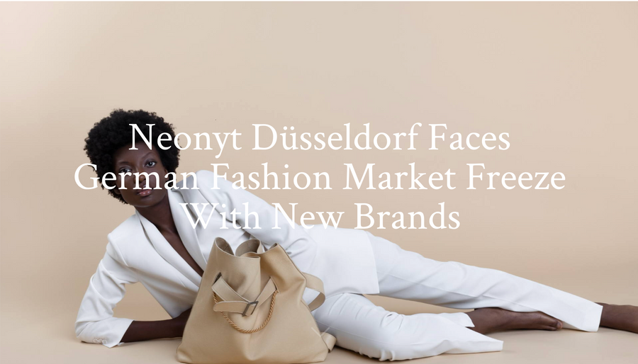 Neonyt Düsseldorf Faces German Fashion Market Freeze With New Brands