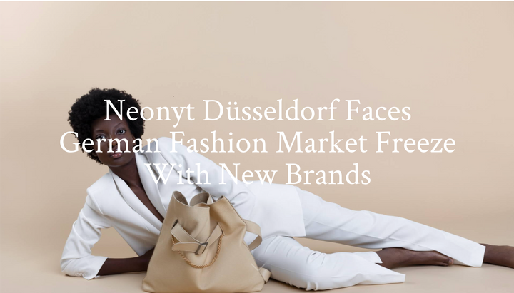 Neonyt Düsseldorf Faces German Fashion Market Freeze With New Brands